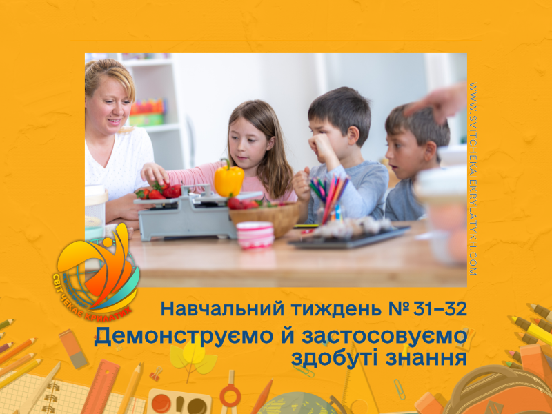 Огляд навчального тижня №31–32: демонструємо й застосовуємо здобуті знання